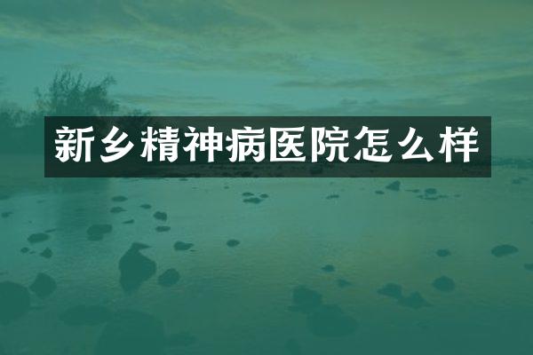 新乡精神病医院怎么样