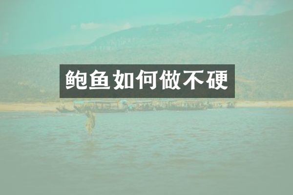 鲍鱼如何做不硬