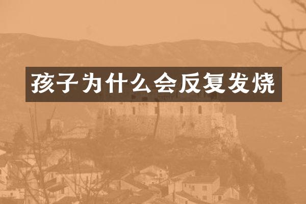 孩子为什么会反复发烧