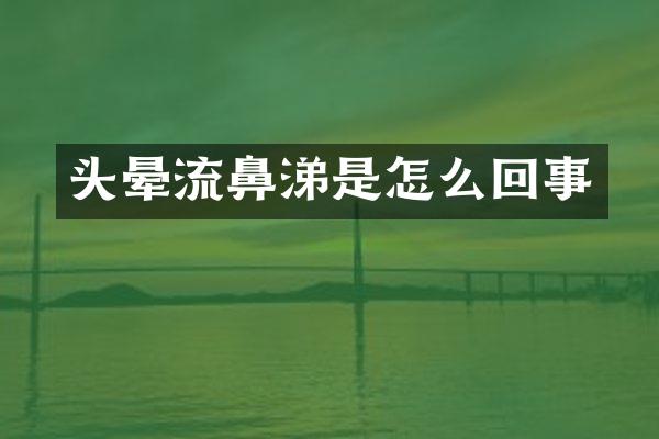头晕流鼻涕是怎么回事