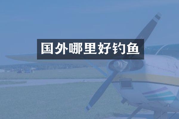 国外哪里好钓鱼