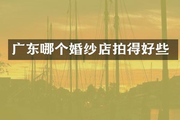 广东哪个婚纱店拍得好些