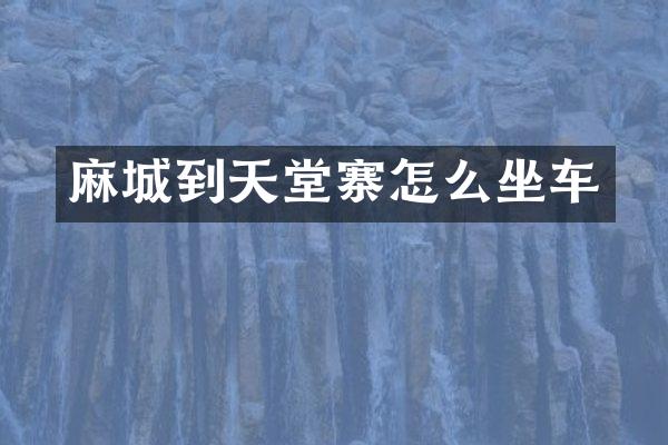麻城到天堂寨怎么坐车