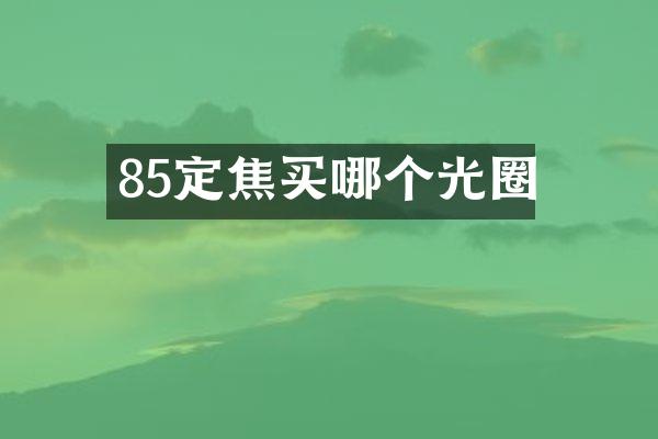 85定焦买哪个光圈