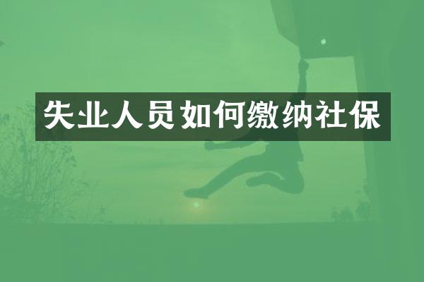 失业人员如何缴纳社保