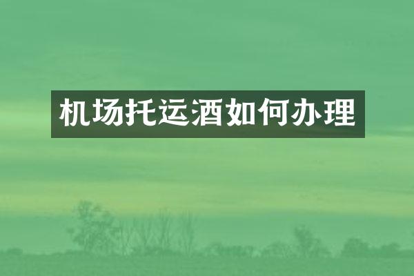 机场托运酒如何办理