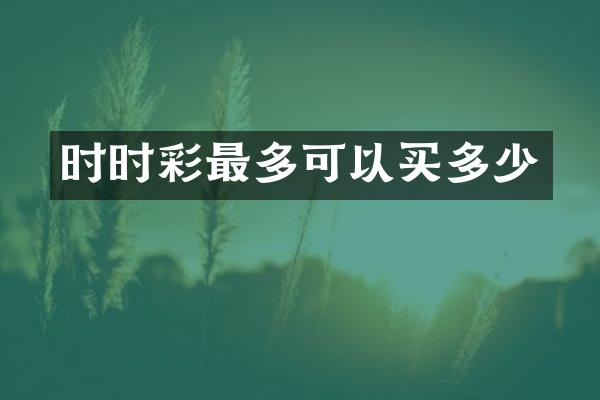 时时彩最多可以买多少
