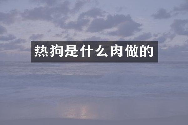 热狗是什么肉做的
