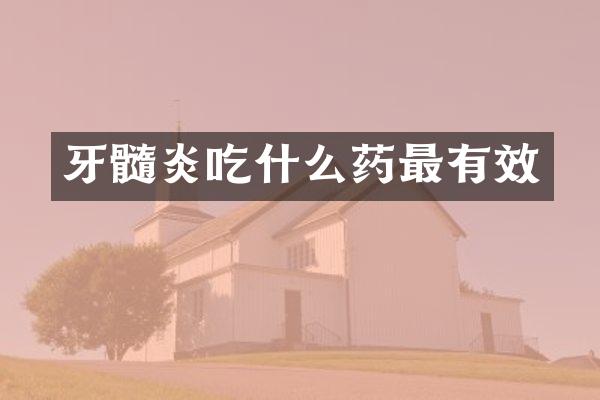 牙髓炎吃什么药最有效