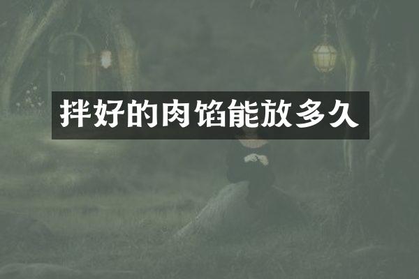 拌好的肉馅能放多久