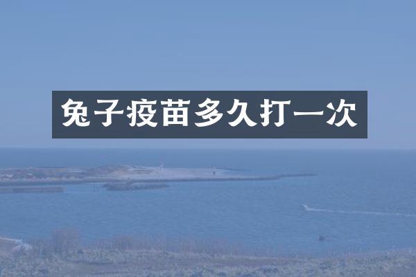 兔子疫苗多久打一次