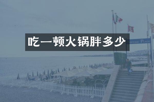 吃一顿火锅胖多少