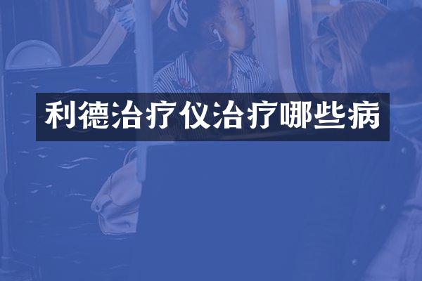 利德治疗仪治疗哪些病