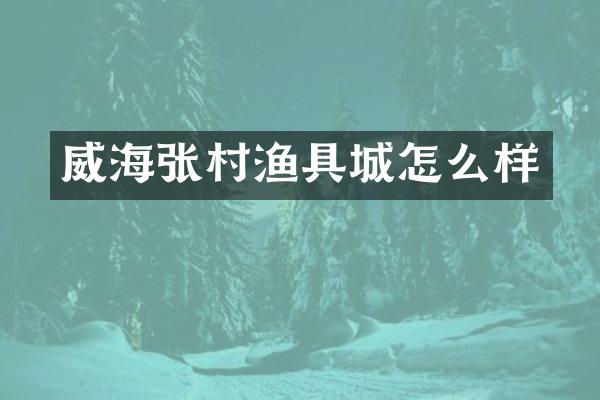 威海张村渔具城怎么样