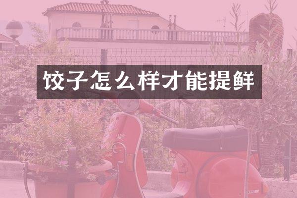 饺子怎么样才能提鲜