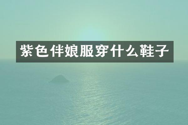 紫色伴娘服穿什么鞋子