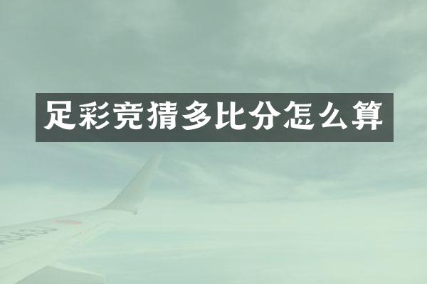 足彩竞猜多比分怎么算