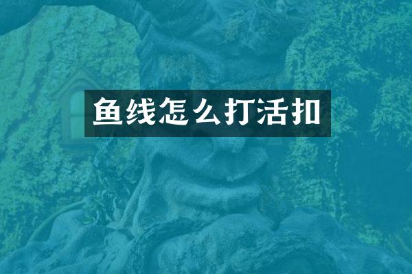 鱼线怎么打活扣