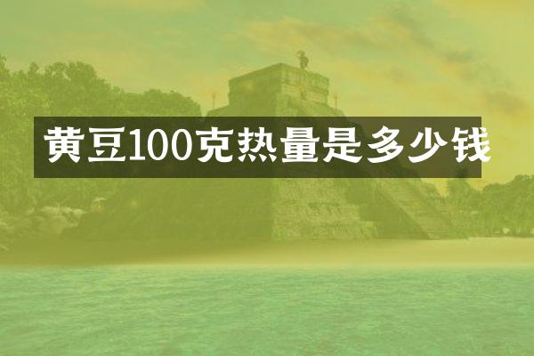 黄豆100克热量是多少钱
