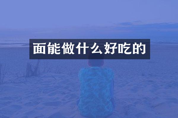 面能做什么好吃的
