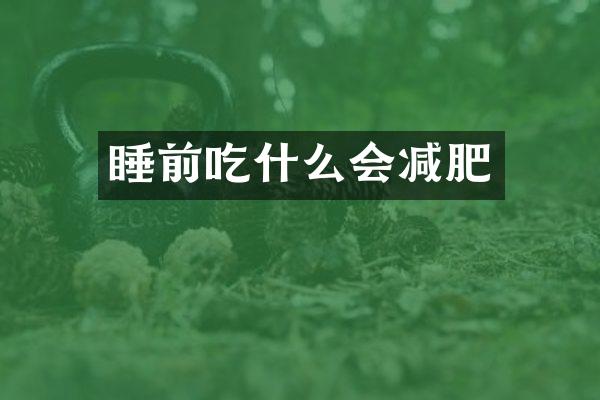 睡前吃什么会减肥