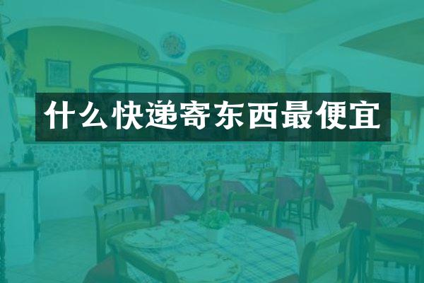 什么快递寄东西最便宜