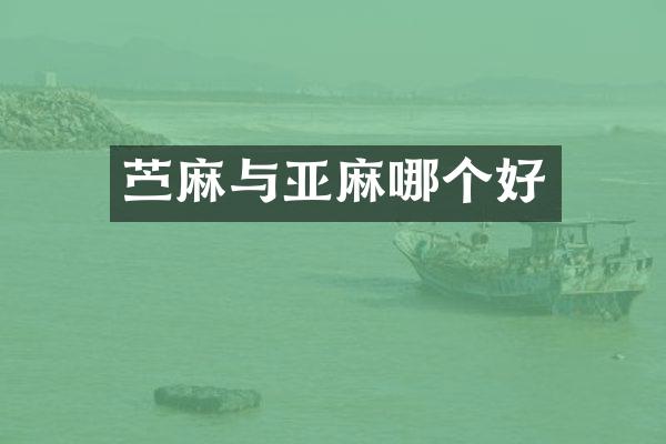 苎麻与亚麻哪个好