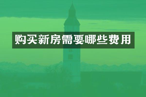 购买新房需要哪些费用