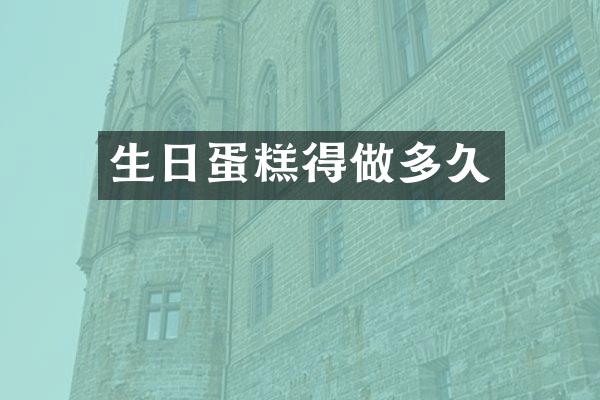 生日蛋糕得做多久