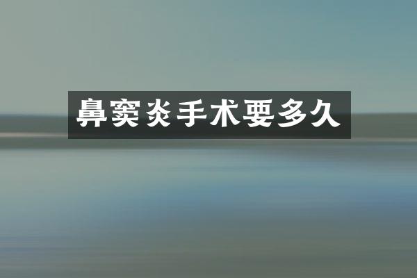 鼻窦炎手术要多久