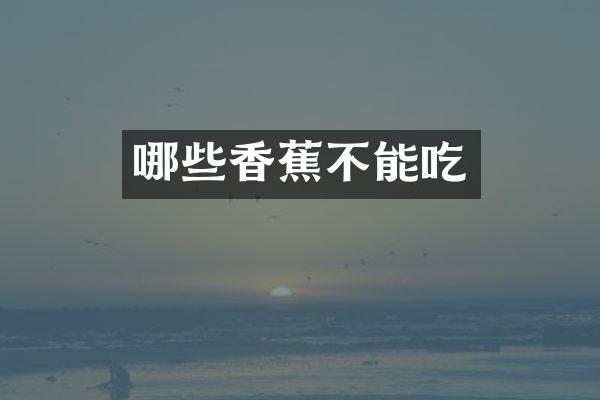 哪些香蕉不能吃