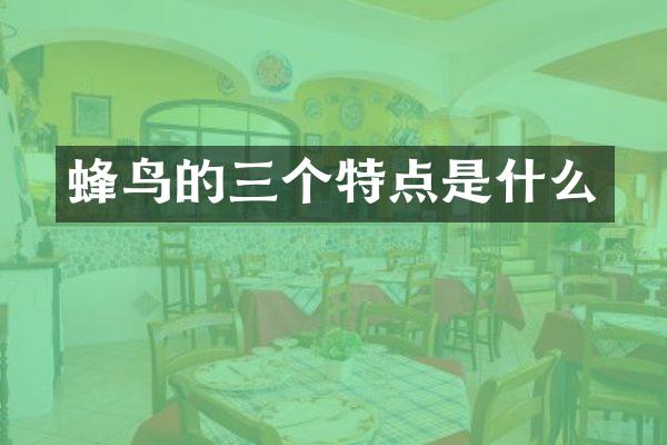 蜂鸟的三个特点是什么