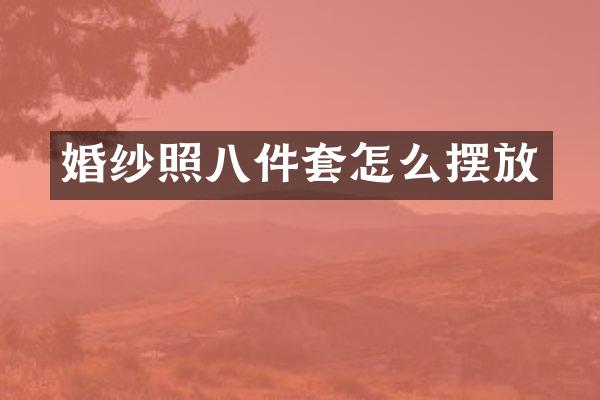 婚纱照八件套怎么摆放