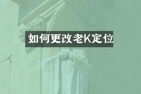 如何更改老K定位