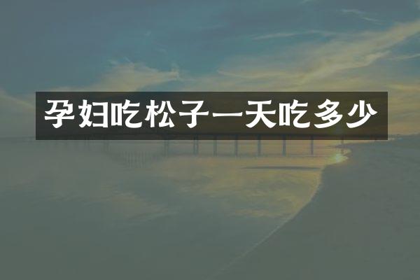孕妇吃松子一天吃多少