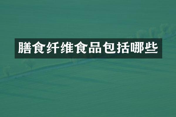 膳食纤维食品包括哪些