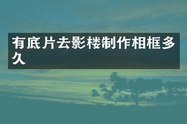 有底片去影楼制作相框多久