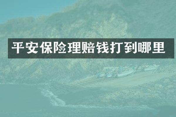平安保险理赔钱打到哪里