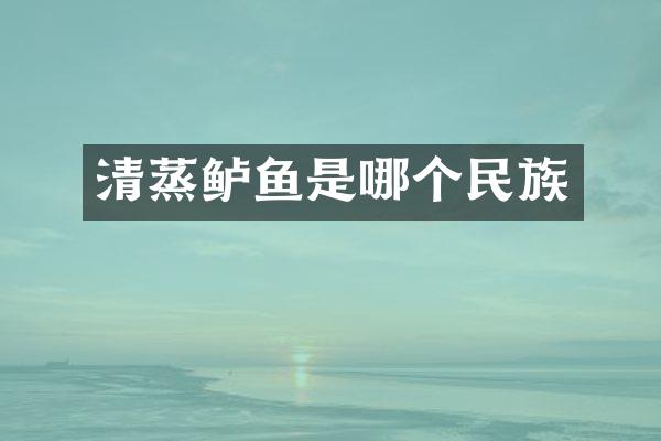 清蒸鲈鱼是哪个民族