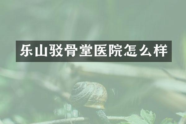 乐山驳骨堂医院怎么样