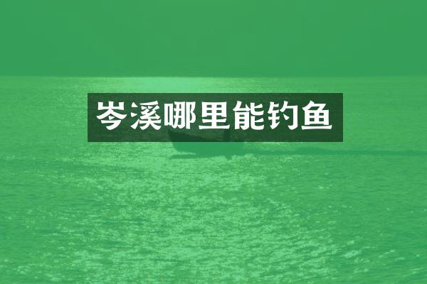 岑溪哪里能钓鱼