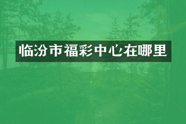 临汾市福彩中心在哪里