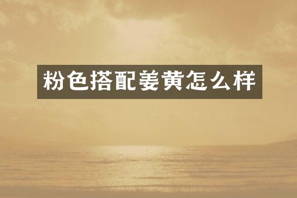 粉色搭配姜黄怎么样