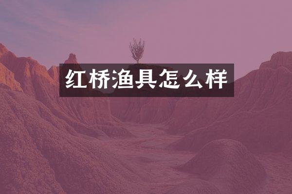 红桥渔具怎么样