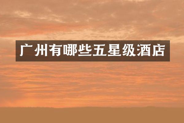 广州有哪些五星级酒店