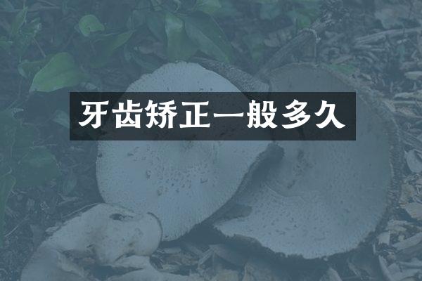 牙齿矫正一般多久