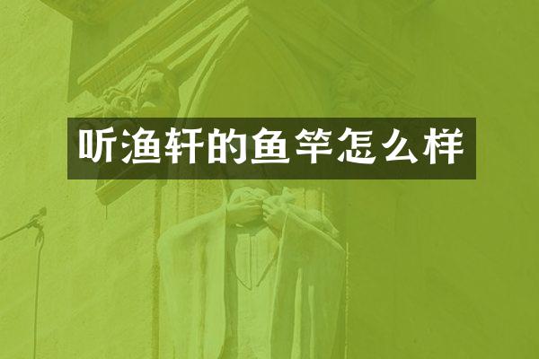 听渔轩的鱼竿怎么样