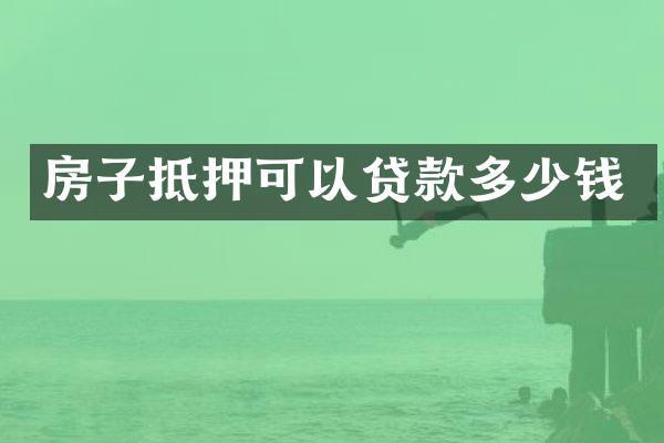 房子抵押可以贷款多少钱