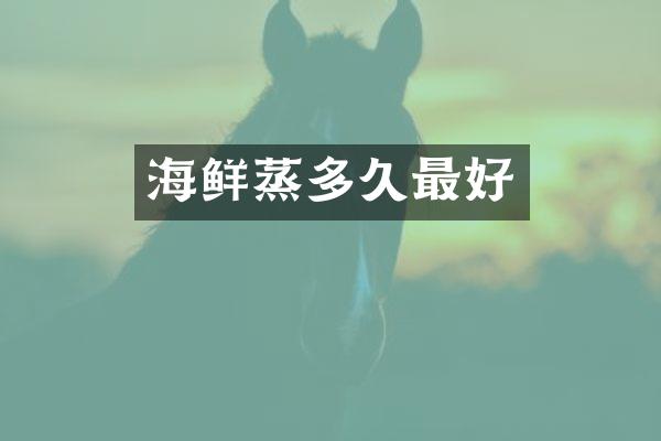 海鲜蒸多久最好