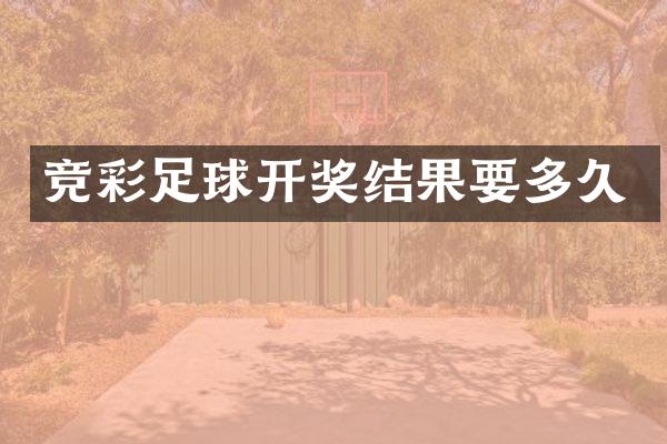 竞彩足球开奖结果要多久